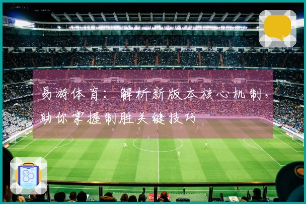 易游体育：解析新版本核心机制，助你掌握制胜关键技巧